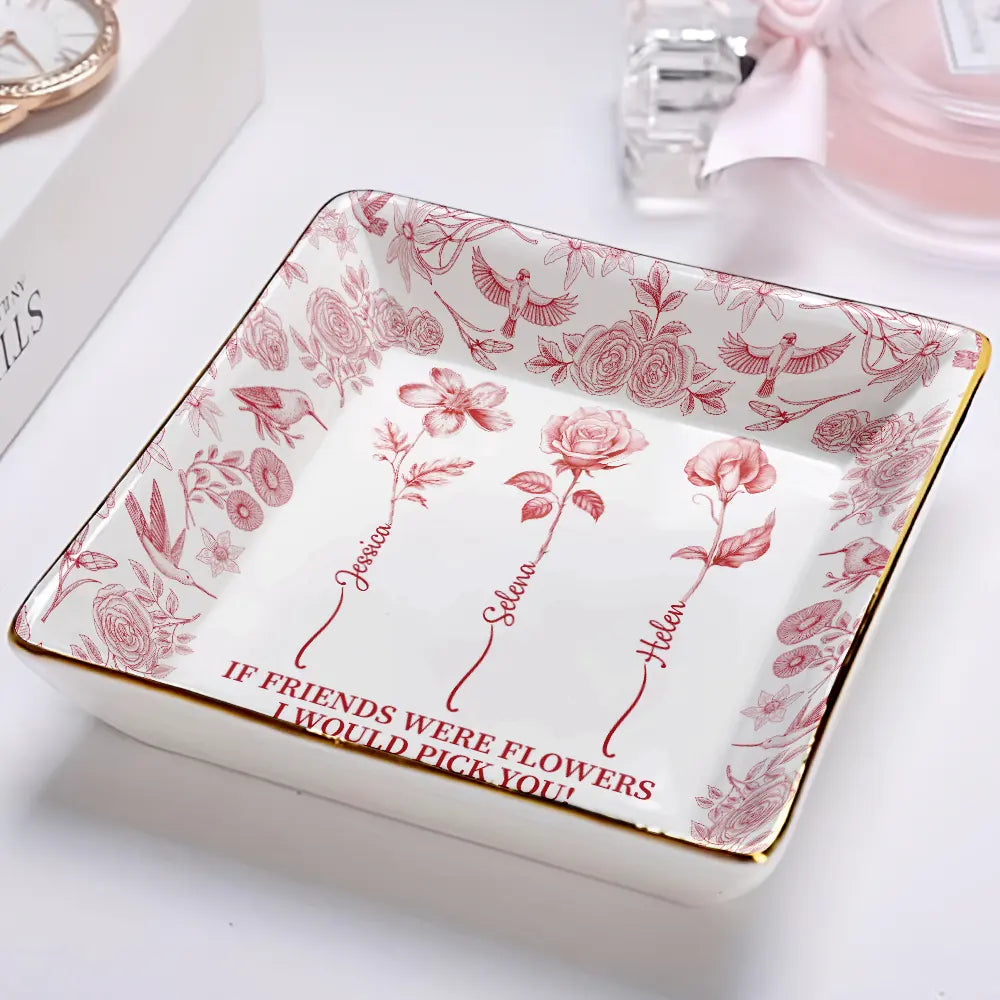 If Besties Were Flowers I'd Pick You - Personalized Jewelry Dish