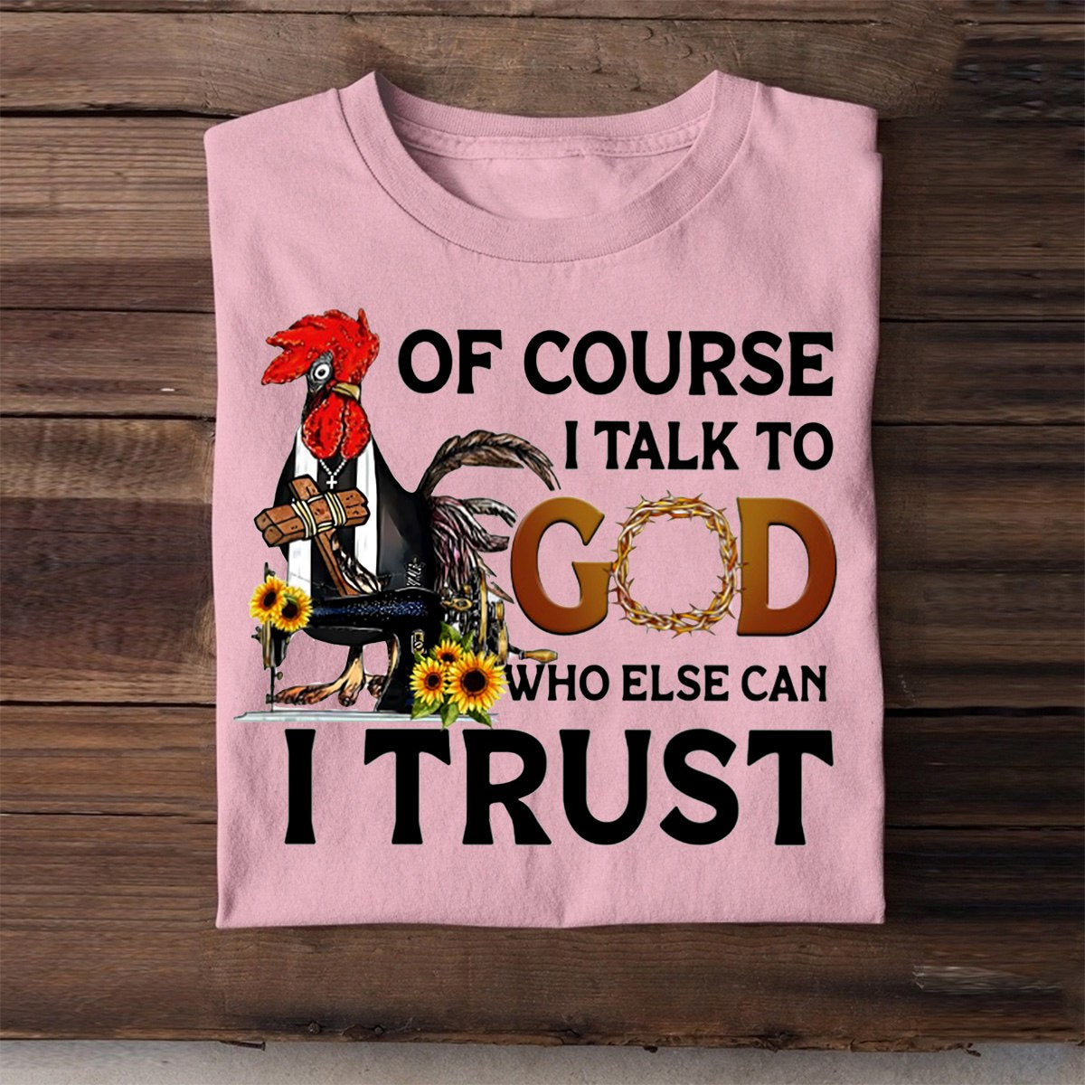 Of Course I Talk To God Who Else Can I Trust T shirt