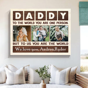 Daddy To The World You Are One Person Custom Photo Canvas, Personalized Father’s Day Picture Gifts