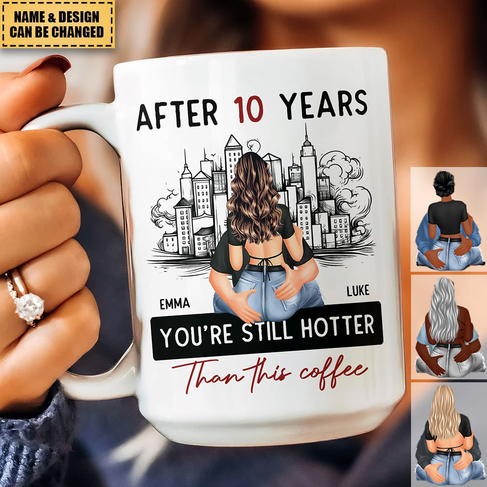 After 10 Years You're Still Hotter Than This Coffee - Personalized Mug